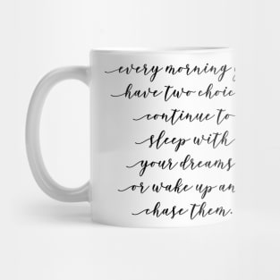 every morning you have two choices continue to sleep with your dreams or wake up and chase them Mug